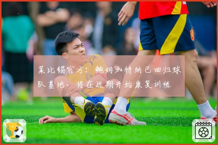 莱比锡官方：鲍姆加特纳已回归球队基地，将在近期开始康复训练