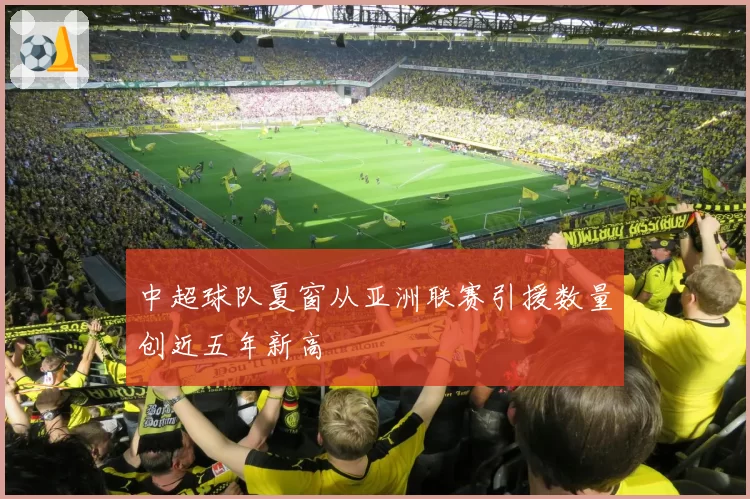 中超球队夏窗从亚洲联赛引援数量创近五年新高