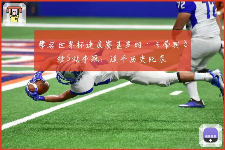 攀岩世界杯速度赛基罗姆·卡蒂宾连续5站夺冠,追平历史纪录