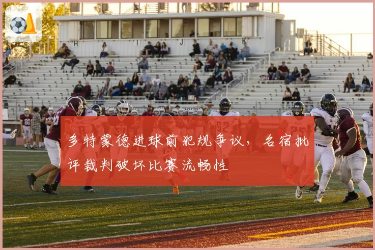 多特蒙德进球前犯规争议，名宿批评裁判破坏比赛流畅性